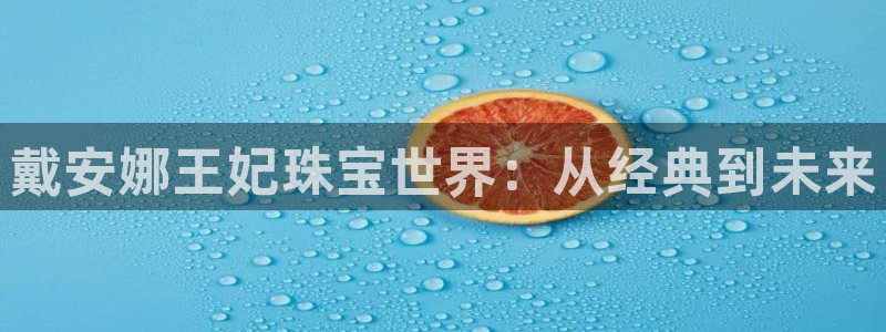 新宝5秒开：戴安娜王妃珠宝世界：从经典到未来