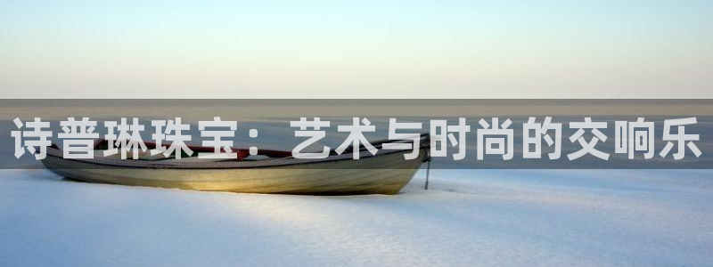 新宝5分彩：诗普琳珠宝：艺术与时尚的交响乐