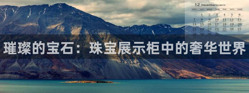 新宝5_测：璀璨的宝石：珠宝展示柜中的奢华世界