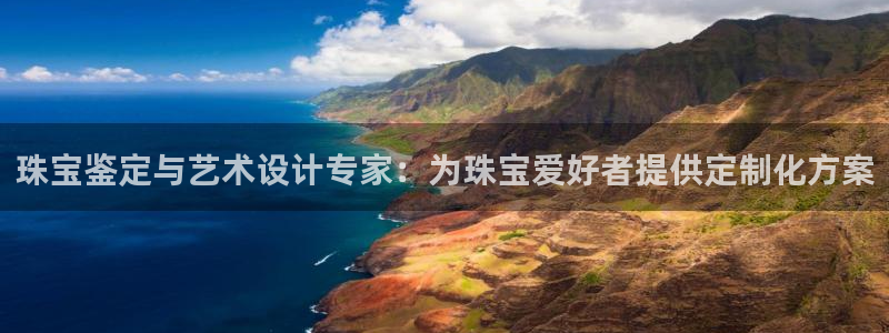 新宝5飞355051：珠宝鉴定与艺术设计专家：为珠宝爱好者提供定制化方案