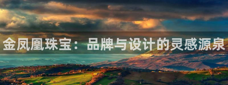 新宝5娱乐注册：金凤凰珠宝：品牌与设计的灵感源泉